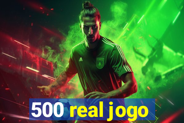 500 real jogo